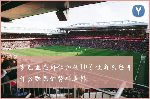 塞巴里在拜仁担任10号位角色也可作为凯恩的替补选择