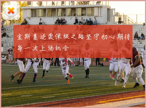 金斯基逆袭保级之路坚守初心期待每一次上场机会