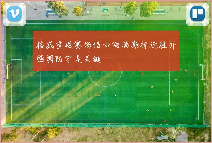 格威重返赛场信心满满期待连胜并强调防守是关键